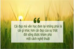 Cái đẹp mà văn học đem lại không phải là cái gì khác hơn cái đẹp của sự thật đời sống được khám phá một cách nghệ thuật