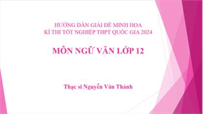 Hướng dẫn giải đề minh họa kì thì tốt nghiệp THPT Quốc gia môn Ngữ văn 12 năm 2024